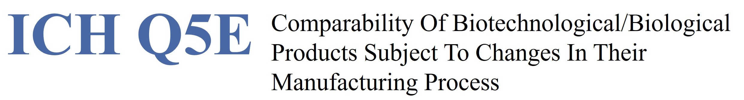 ICH Q5E: Comparability Of Biotechnological/Biological Products Subject To Changes In Their Manufacturing Process